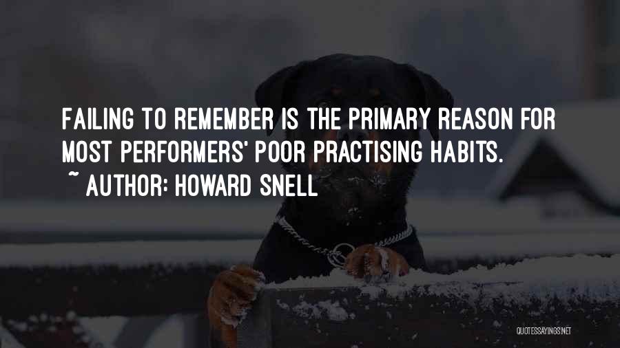 Howard Snell Quotes: Failing To Remember Is The Primary Reason For Most Performers' Poor Practising Habits.