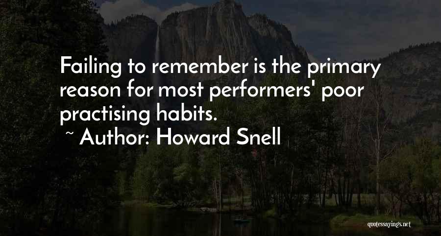 Howard Snell Quotes: Failing To Remember Is The Primary Reason For Most Performers' Poor Practising Habits.