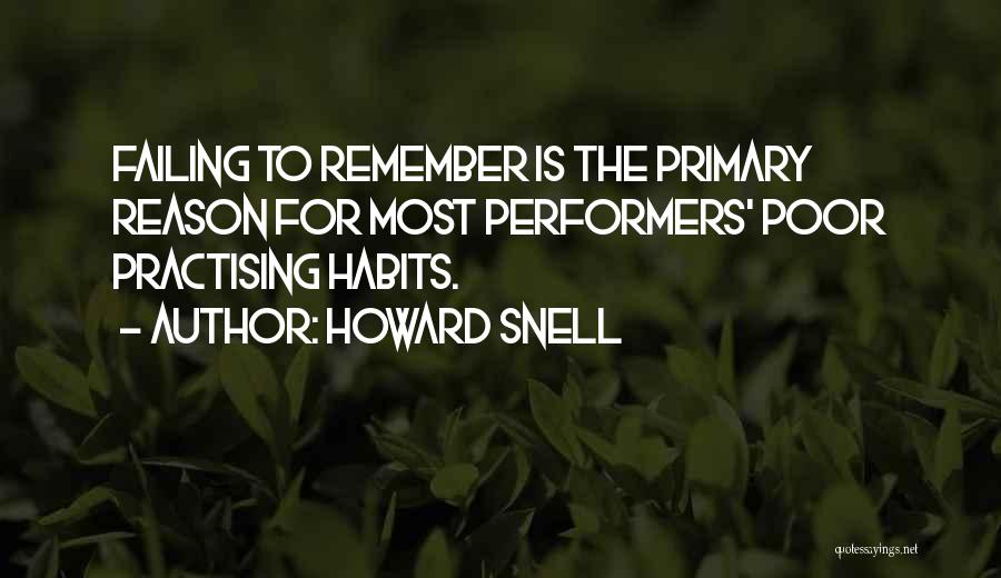 Howard Snell Quotes: Failing To Remember Is The Primary Reason For Most Performers' Poor Practising Habits.