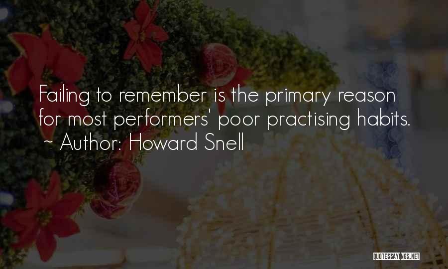 Howard Snell Quotes: Failing To Remember Is The Primary Reason For Most Performers' Poor Practising Habits.