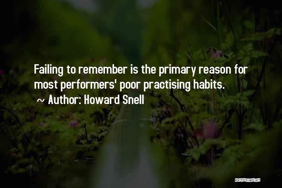 Howard Snell Quotes: Failing To Remember Is The Primary Reason For Most Performers' Poor Practising Habits.