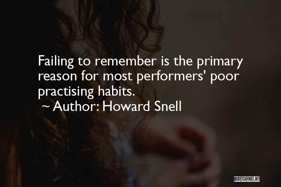 Howard Snell Quotes: Failing To Remember Is The Primary Reason For Most Performers' Poor Practising Habits.