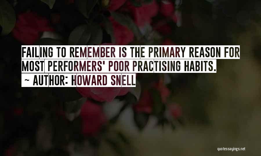 Howard Snell Quotes: Failing To Remember Is The Primary Reason For Most Performers' Poor Practising Habits.