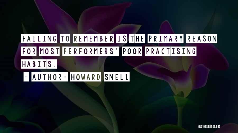 Howard Snell Quotes: Failing To Remember Is The Primary Reason For Most Performers' Poor Practising Habits.