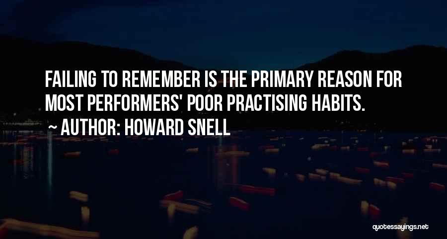 Howard Snell Quotes: Failing To Remember Is The Primary Reason For Most Performers' Poor Practising Habits.