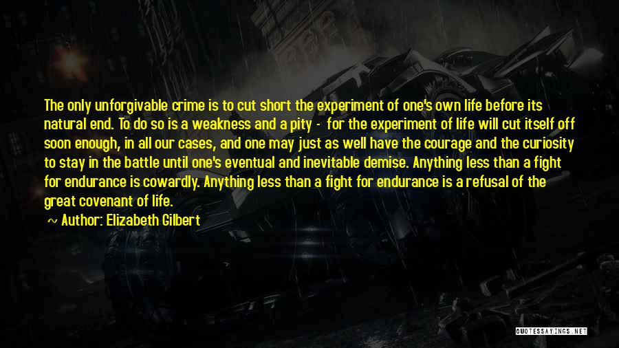 Elizabeth Gilbert Quotes: The Only Unforgivable Crime Is To Cut Short The Experiment Of One's Own Life Before Its Natural End. To Do