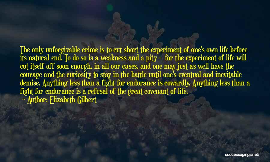 Elizabeth Gilbert Quotes: The Only Unforgivable Crime Is To Cut Short The Experiment Of One's Own Life Before Its Natural End. To Do