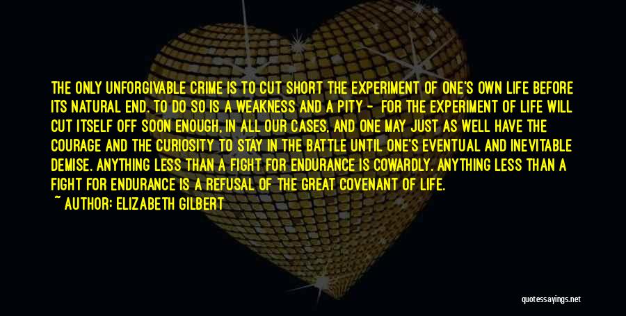 Elizabeth Gilbert Quotes: The Only Unforgivable Crime Is To Cut Short The Experiment Of One's Own Life Before Its Natural End. To Do
