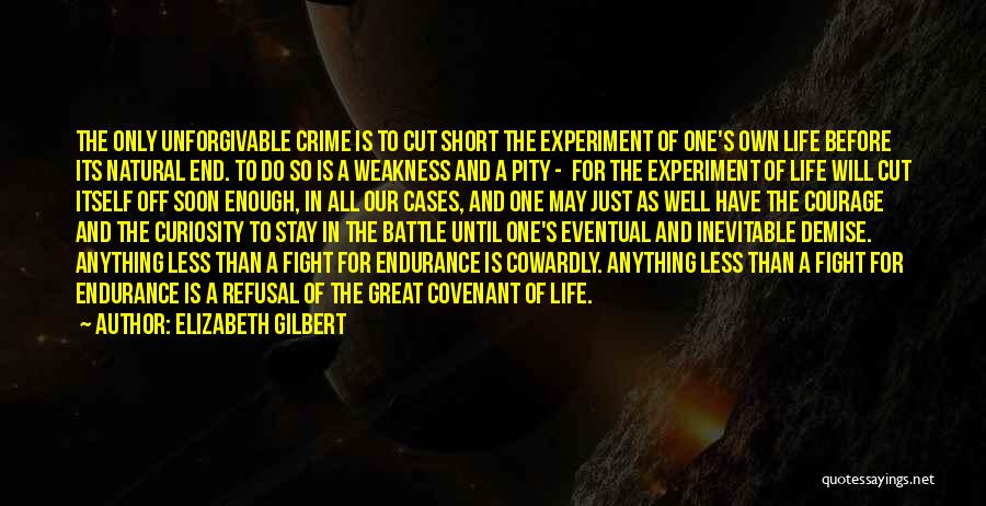 Elizabeth Gilbert Quotes: The Only Unforgivable Crime Is To Cut Short The Experiment Of One's Own Life Before Its Natural End. To Do