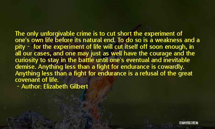 Elizabeth Gilbert Quotes: The Only Unforgivable Crime Is To Cut Short The Experiment Of One's Own Life Before Its Natural End. To Do
