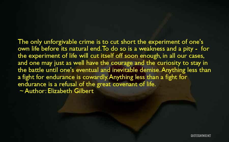 Elizabeth Gilbert Quotes: The Only Unforgivable Crime Is To Cut Short The Experiment Of One's Own Life Before Its Natural End. To Do