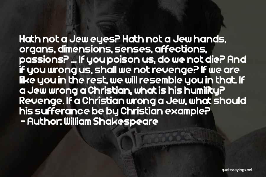 William Shakespeare Quotes: Hath Not A Jew Eyes? Hath Not A Jew Hands, Organs, Dimensions, Senses, Affections, Passions? ... If You Poison Us,