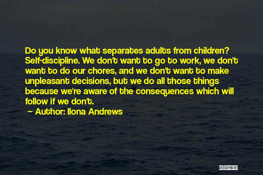 Ilona Andrews Quotes: Do You Know What Separates Adults From Children? Self-discipline. We Don't Want To Go To Work, We Don't Want To