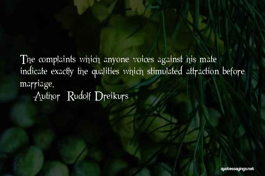Rudolf Dreikurs Quotes: The Complaints Which Anyone Voices Against His Mate Indicate Exactly The Qualities Which Stimulated Attraction Before Marriage.