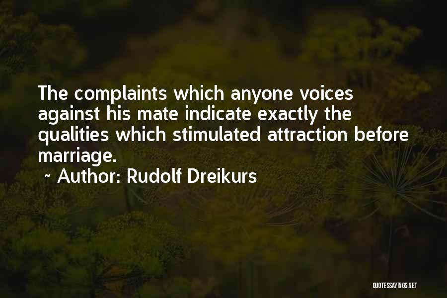 Rudolf Dreikurs Quotes: The Complaints Which Anyone Voices Against His Mate Indicate Exactly The Qualities Which Stimulated Attraction Before Marriage.