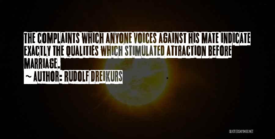 Rudolf Dreikurs Quotes: The Complaints Which Anyone Voices Against His Mate Indicate Exactly The Qualities Which Stimulated Attraction Before Marriage.