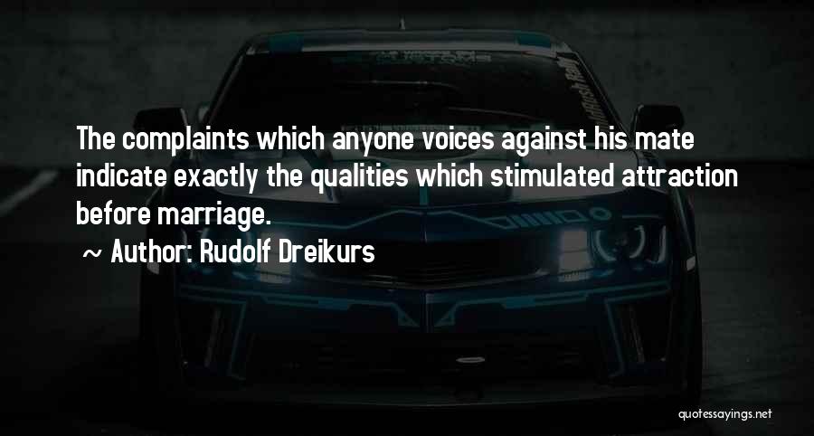 Rudolf Dreikurs Quotes: The Complaints Which Anyone Voices Against His Mate Indicate Exactly The Qualities Which Stimulated Attraction Before Marriage.