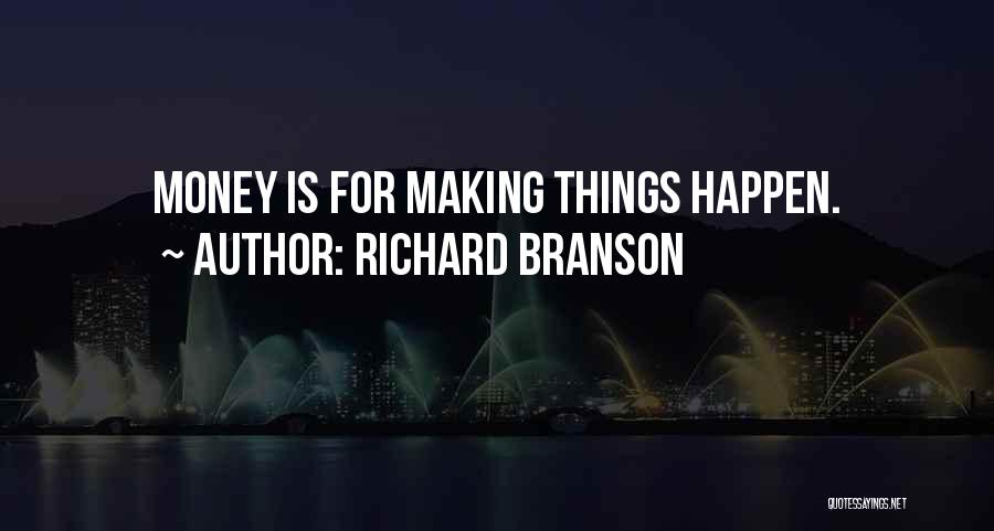 Richard Branson Quotes: Money Is For Making Things Happen.