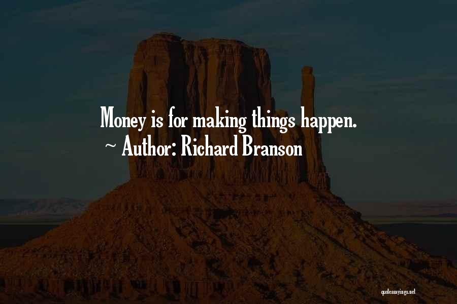 Richard Branson Quotes: Money Is For Making Things Happen.