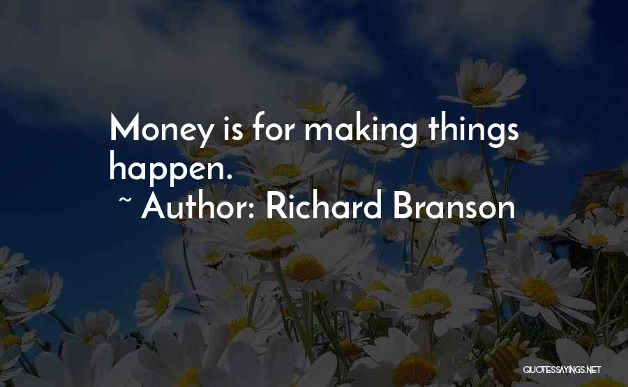 Richard Branson Quotes: Money Is For Making Things Happen.