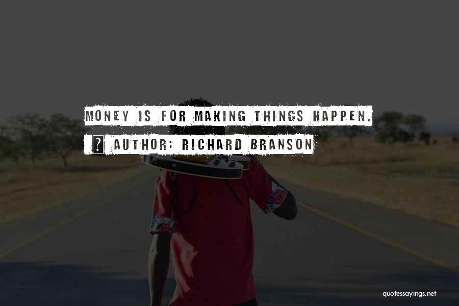 Richard Branson Quotes: Money Is For Making Things Happen.