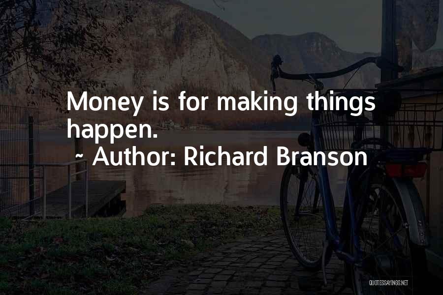 Richard Branson Quotes: Money Is For Making Things Happen.