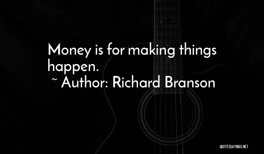 Richard Branson Quotes: Money Is For Making Things Happen.