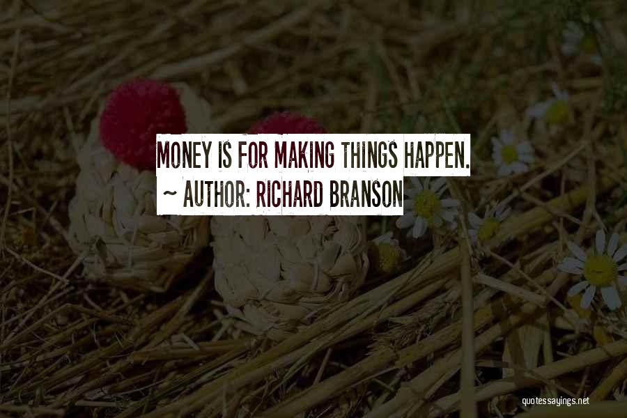 Richard Branson Quotes: Money Is For Making Things Happen.