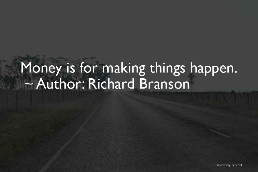 Richard Branson Quotes: Money Is For Making Things Happen.