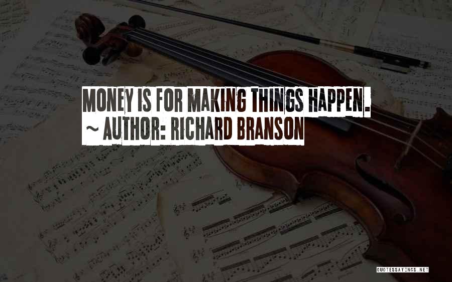 Richard Branson Quotes: Money Is For Making Things Happen.