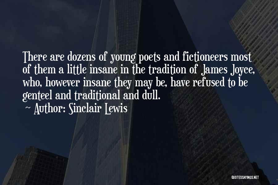 Sinclair Lewis Quotes: There Are Dozens Of Young Poets And Fictioneers Most Of Them A Little Insane In The Tradition Of James Joyce,