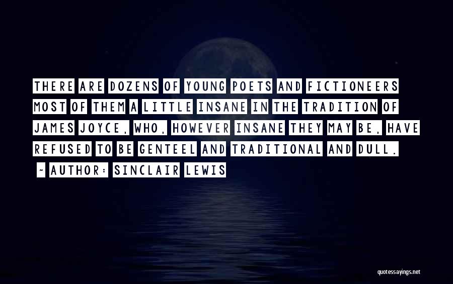 Sinclair Lewis Quotes: There Are Dozens Of Young Poets And Fictioneers Most Of Them A Little Insane In The Tradition Of James Joyce,
