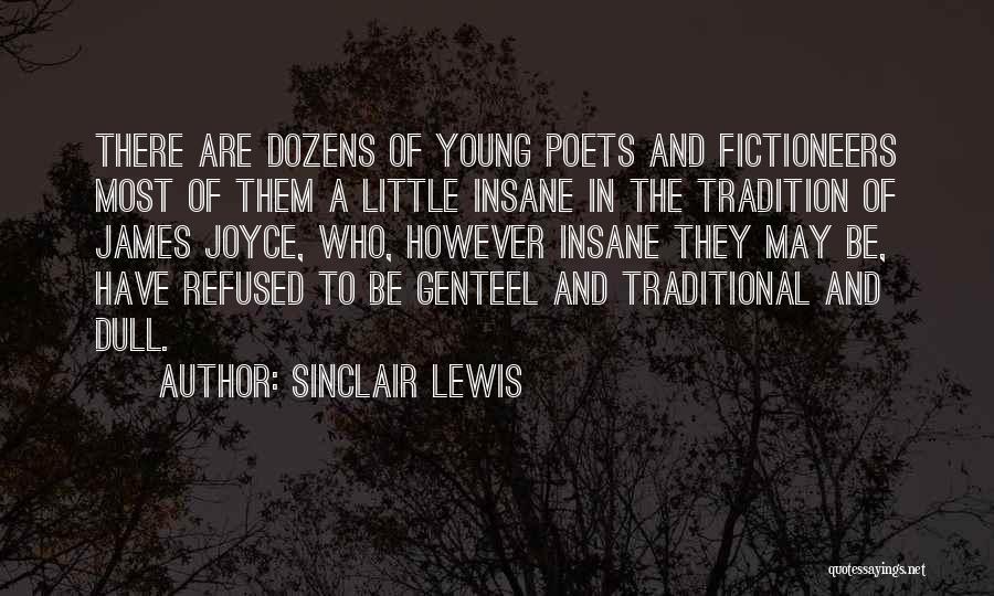 Sinclair Lewis Quotes: There Are Dozens Of Young Poets And Fictioneers Most Of Them A Little Insane In The Tradition Of James Joyce,