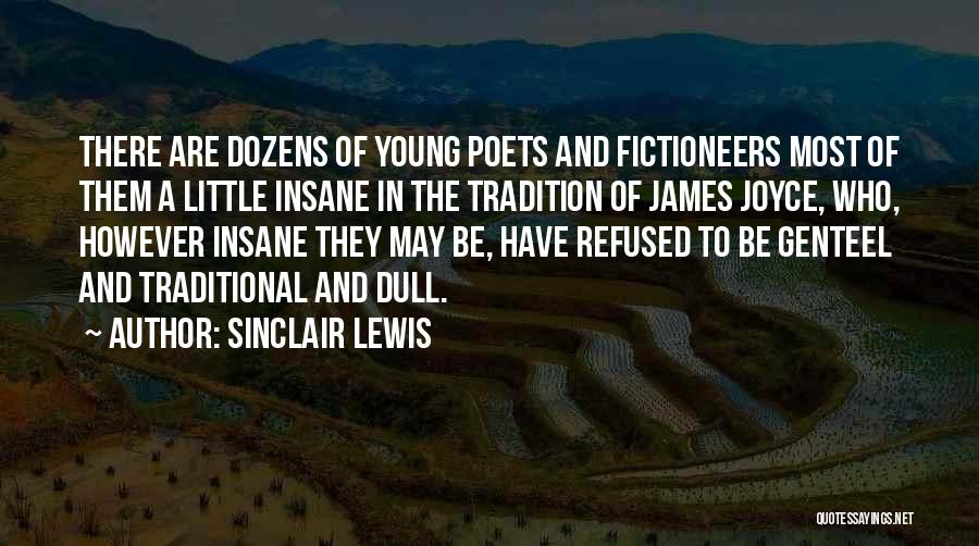 Sinclair Lewis Quotes: There Are Dozens Of Young Poets And Fictioneers Most Of Them A Little Insane In The Tradition Of James Joyce,