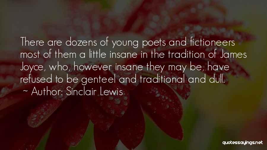 Sinclair Lewis Quotes: There Are Dozens Of Young Poets And Fictioneers Most Of Them A Little Insane In The Tradition Of James Joyce,