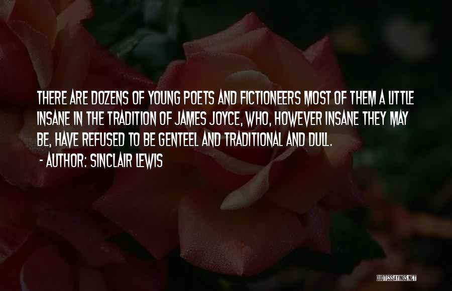 Sinclair Lewis Quotes: There Are Dozens Of Young Poets And Fictioneers Most Of Them A Little Insane In The Tradition Of James Joyce,