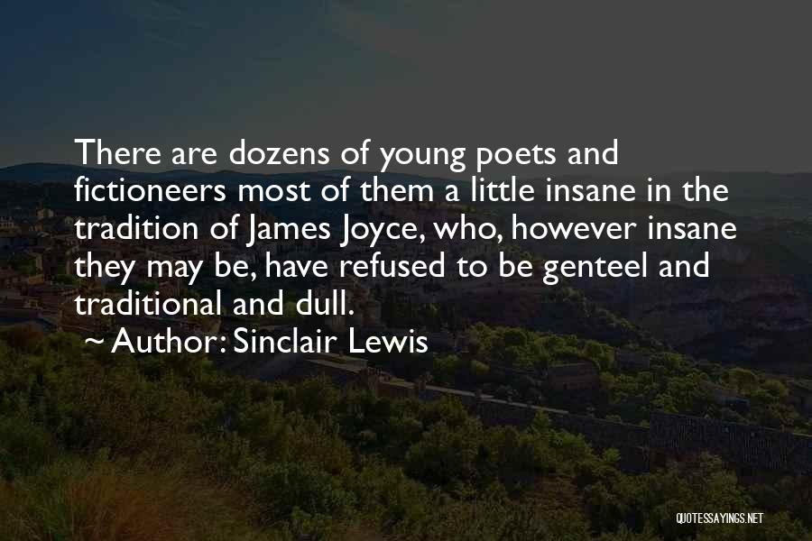 Sinclair Lewis Quotes: There Are Dozens Of Young Poets And Fictioneers Most Of Them A Little Insane In The Tradition Of James Joyce,