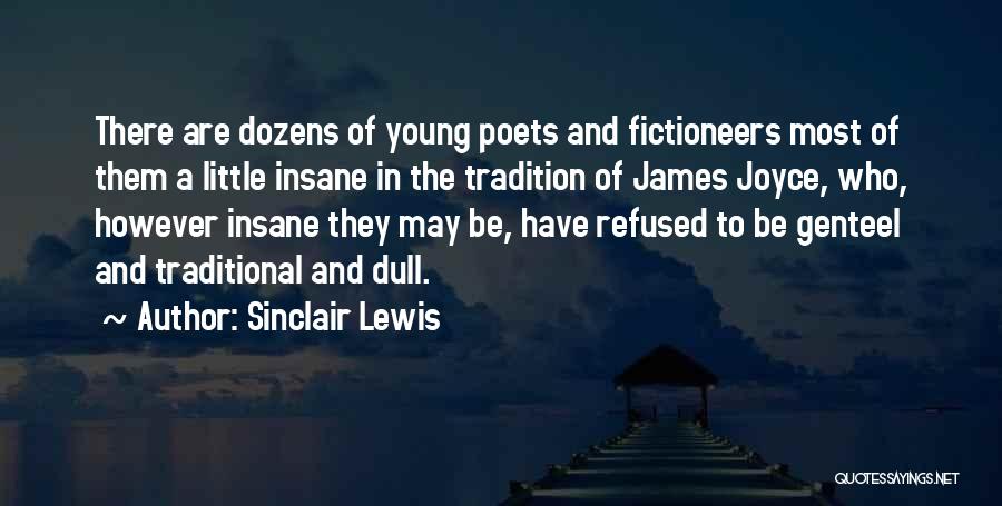 Sinclair Lewis Quotes: There Are Dozens Of Young Poets And Fictioneers Most Of Them A Little Insane In The Tradition Of James Joyce,