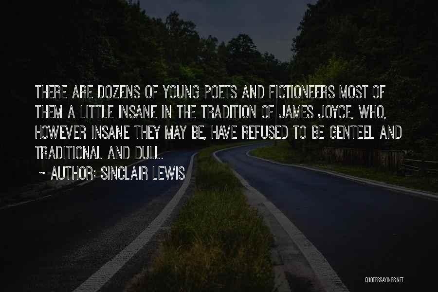 Sinclair Lewis Quotes: There Are Dozens Of Young Poets And Fictioneers Most Of Them A Little Insane In The Tradition Of James Joyce,