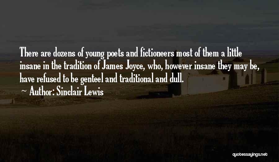 Sinclair Lewis Quotes: There Are Dozens Of Young Poets And Fictioneers Most Of Them A Little Insane In The Tradition Of James Joyce,