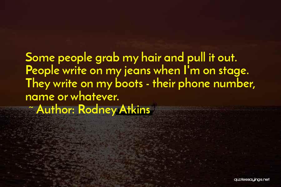 Rodney Atkins Quotes: Some People Grab My Hair And Pull It Out. People Write On My Jeans When I'm On Stage. They Write