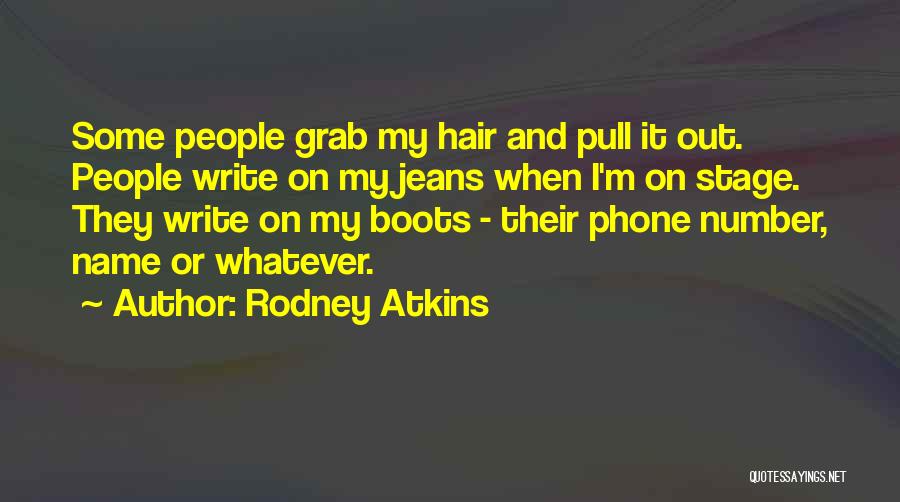 Rodney Atkins Quotes: Some People Grab My Hair And Pull It Out. People Write On My Jeans When I'm On Stage. They Write