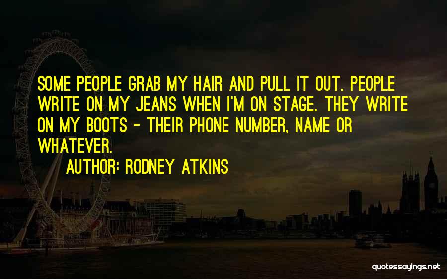 Rodney Atkins Quotes: Some People Grab My Hair And Pull It Out. People Write On My Jeans When I'm On Stage. They Write