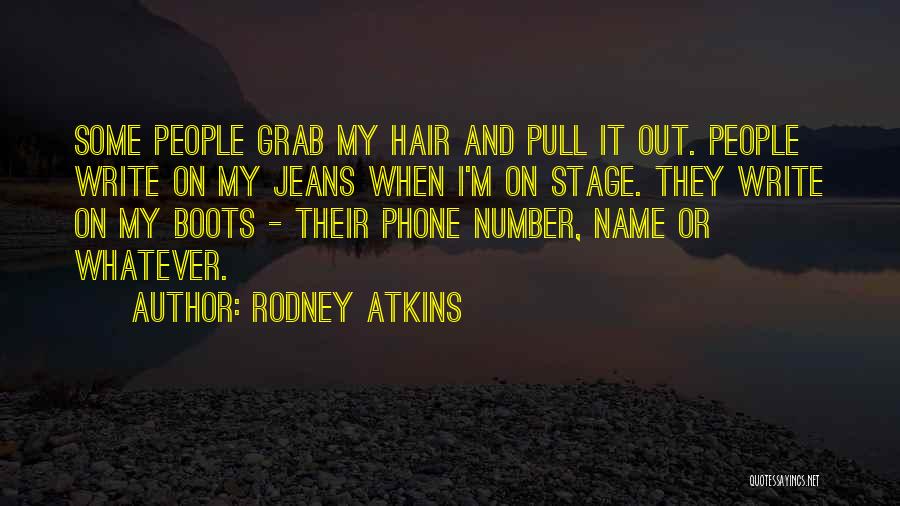 Rodney Atkins Quotes: Some People Grab My Hair And Pull It Out. People Write On My Jeans When I'm On Stage. They Write