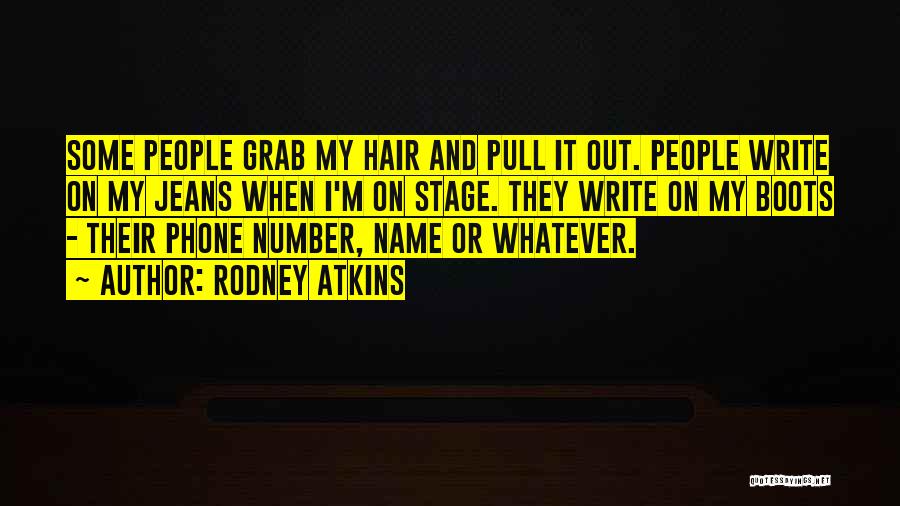 Rodney Atkins Quotes: Some People Grab My Hair And Pull It Out. People Write On My Jeans When I'm On Stage. They Write