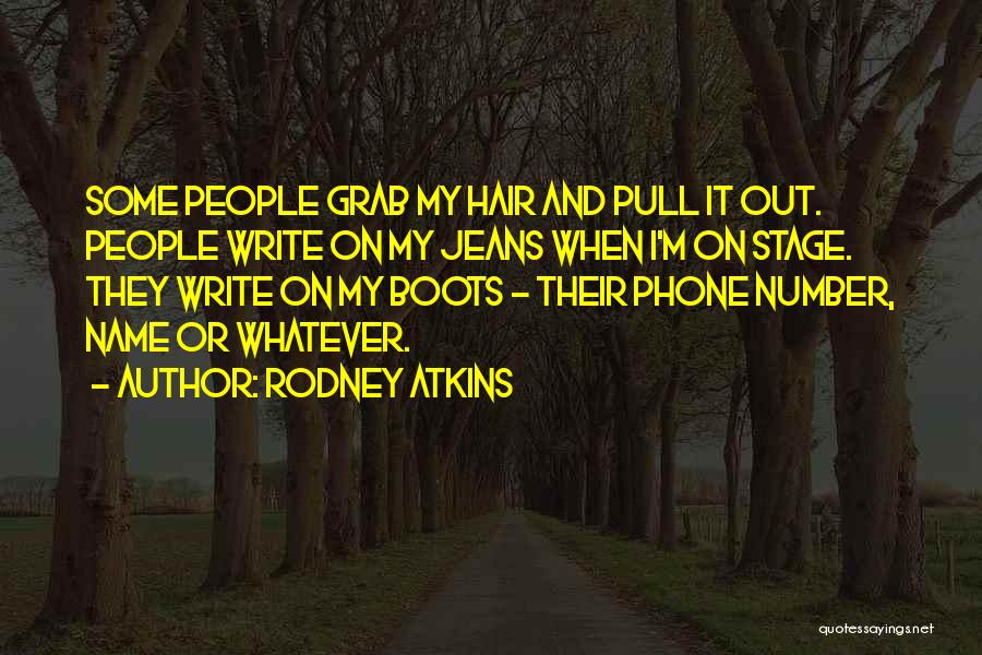 Rodney Atkins Quotes: Some People Grab My Hair And Pull It Out. People Write On My Jeans When I'm On Stage. They Write