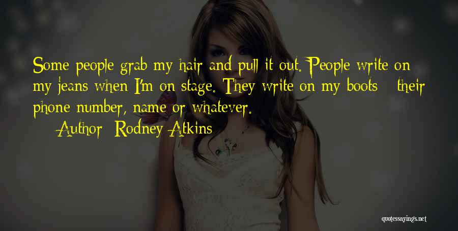 Rodney Atkins Quotes: Some People Grab My Hair And Pull It Out. People Write On My Jeans When I'm On Stage. They Write