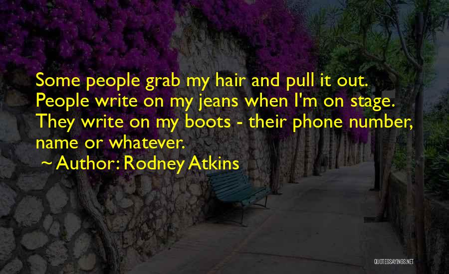 Rodney Atkins Quotes: Some People Grab My Hair And Pull It Out. People Write On My Jeans When I'm On Stage. They Write