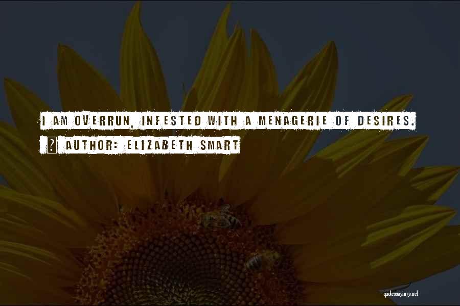 Elizabeth Smart Quotes: I Am Overrun, Infested With A Menagerie Of Desires.