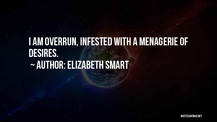 Elizabeth Smart Quotes: I Am Overrun, Infested With A Menagerie Of Desires.